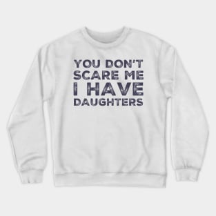 You Don't Scare Me I Have Daughters. Funny Dad Joke Quote. Crewneck Sweatshirt